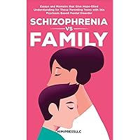 Schizophrenia Vs Family: Essays and Memoirs that Give Hope-filled Understanding for Those Parenting Teens with this Psychosis Based Mental Disorder Schizophrenia Vs Family: Essays and Memoirs that Give Hope-filled Understanding for Those Parenting Teens with this Psychosis Based Mental Disorder Kindle Audible Audiobook Paperback Hardcover