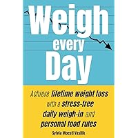 Weigh Every Day: Achieve lifetime weight loss with a stress-free daily weigh-in and personal food rules Weigh Every Day: Achieve lifetime weight loss with a stress-free daily weigh-in and personal food rules Paperback Kindle