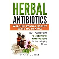 Herbal Antibiotics: What BIG Pharma Doesn’t Want You to Know - How to Pick and Use the 45 Most Powerful Herbal Antibiotics for Overcoming Any Ailment Herbal Antibiotics: What BIG Pharma Doesn’t Want You to Know - How to Pick and Use the 45 Most Powerful Herbal Antibiotics for Overcoming Any Ailment Paperback Kindle Audible Audiobook Spiral-bound