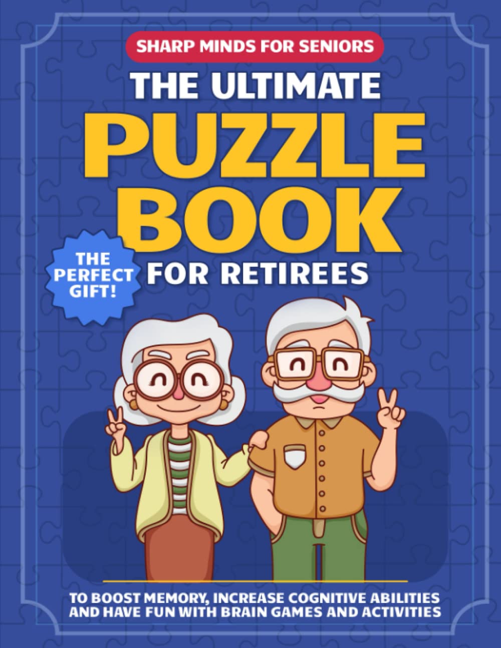 Sharp Minds for Seniors: The Ultimate Puzzle Book for Retirees to Boost Memory, Increase Cognitive Abilities and Have Fun with Brain Games and Activities (The Perfect Gift)