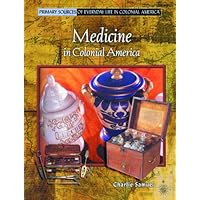 Medicine in Colonial America (Primary Sources of Everyday Life in Colonial America) Medicine in Colonial America (Primary Sources of Everyday Life in Colonial America) Library Binding