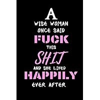 A Wise Woman Once Said Fuck This Shit And She Lived Happily Ever After: Funny Quote|Encouragement Gift For Cancer Patient| Get Well Cancer Gift| ... Keepsake Journal'Notebook/Diary (Gag Gift)