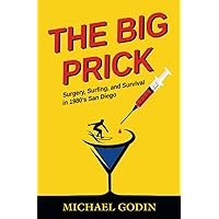 The Big Prick: Surgery, Surfing, and Survival in 1980’s San Diego The Big Prick: Surgery, Surfing, and Survival in 1980’s San Diego Paperback Kindle