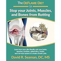 The DeFlame Diet to Stop your Joints, Muscles, and Bones from Rotting The DeFlame Diet to Stop your Joints, Muscles, and Bones from Rotting Paperback Kindle