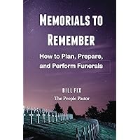Memorials to Remember: How to Plan, Prepare, and Perform Funerals