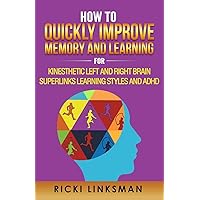 How to Quickly Improve Memory and Learning for Kinesthetic Left and Right Brain Learners and ADHD How to Quickly Improve Memory and Learning for Kinesthetic Left and Right Brain Learners and ADHD Paperback
