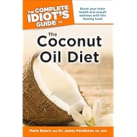 The Complete Idiot's Guide to the Coconut Oil Diet: Boost Your Health and Wellness with This Healing Food The Complete Idiot's Guide to the Coconut Oil Diet: Boost Your Health and Wellness with This Healing Food Kindle Paperback