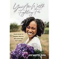 You Are Worth Fighting For: Your Guide To Finding Mental Wellness And Self-Love You Are Worth Fighting For: Your Guide To Finding Mental Wellness And Self-Love Paperback Kindle