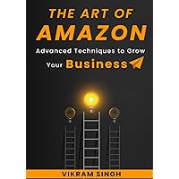 The Art of Amazon: Advance Techniques for grow Your Business The Art of Amazon: Advance Techniques for grow Your Business Kindle Paperback