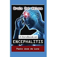 Brain Set Ablaze: A Handbook on Encephalitis Brain Set Ablaze: A Handbook on Encephalitis Paperback Kindle