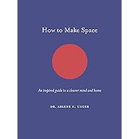 How to Make Space:An inspired guide to a clearer mind and home (How To Be) How to Make Space:An inspired guide to a clearer mind and home (How To Be) Kindle Hardcover