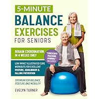 5-Minute Balance Exercises for Seniors: Your 4-Week Journey to Regain Coordination. Low Impact Illustrated Core Workouts for Excellent Posture, Superlative Equilibrium, and Falling Prevention 5-Minute Balance Exercises for Seniors: Your 4-Week Journey to Regain Coordination. Low Impact Illustrated Core Workouts for Excellent Posture, Superlative Equilibrium, and Falling Prevention Paperback Kindle Hardcover