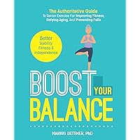 Boost Your Balance: The Authoritative Guide To Senior Exercise For Improving Fitness, Defying Aging, And PREVENTING FALLS Boost Your Balance: The Authoritative Guide To Senior Exercise For Improving Fitness, Defying Aging, And PREVENTING FALLS Paperback Kindle
