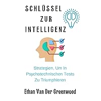 SCHLÜSSEL ZUR INTELLIGENZ: Strategien, Um In Psychotechnischen Tests Zu Triumphieren (German Edition)