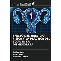EFECTO DEL EJERCICIO FÍSICO Y LA PRÁCTICA DEL YOGA EN LA DISMENORREA (Spanish Edition)