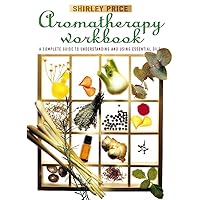 The Aromatherapy Workbook: Understanding Essential Oils from Plant to Bottle The Aromatherapy Workbook: Understanding Essential Oils from Plant to Bottle Paperback Kindle