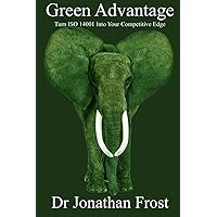 Green Advantage: Turning ISO 14001 into Your Competitive Edge: Master the Art of Sustainable Success in Under a Year - Without High Costs and Complexities Green Advantage: Turning ISO 14001 into Your Competitive Edge: Master the Art of Sustainable Success in Under a Year - Without High Costs and Complexities Paperback