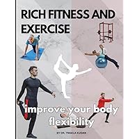 Rich fitness and Exercise improve your body flexibility: Lose Weight, Gain Strength, and Feel Great, A Guide to yoga, Fitness and Flexibility