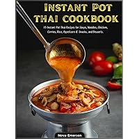 Instant Pot Thai Cookbook: 75 Instant Pot Thai Recipes for Soups, Noodles, Chicken, Curries, Rice, Appetizers & Snacks, and Desserts. Instant Pot Thai Cookbook: 75 Instant Pot Thai Recipes for Soups, Noodles, Chicken, Curries, Rice, Appetizers & Snacks, and Desserts. Paperback Kindle Hardcover