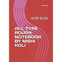 ALL TYPE ROUGH NOTEBOOK BY NISHI KOLI: NOTE BOOK