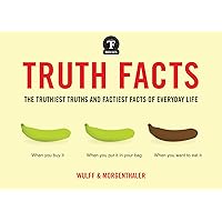 Truth Facts: The Truthiest Truths and Factiest Facts of Everyday Life Truth Facts: The Truthiest Truths and Factiest Facts of Everyday Life Kindle Paperback