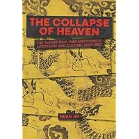 The Collapse of Heaven: The Taiping Civil War and Chinese Literature and Culture, 1850–1880 (Harvard-Yenching Institute Monograph Series)