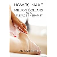 How to Make a Million Dollars as a Massage Therapist: The Secret Formula to Success Revealed! How to Make a Million Dollars as a Massage Therapist: The Secret Formula to Success Revealed! Paperback
