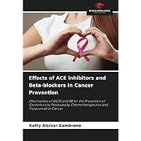 Effects of ACE inhibitors and Beta-blockers in Cancer Prevention: Effectiveness of IECAS and BB for the Prevention of Cardiotoxicity Produced by Chemotherapeutics and Tretazumab in Cancer