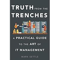 Truth from the Trenches: A Practical Guide to the Art of It Management Truth from the Trenches: A Practical Guide to the Art of It Management Hardcover Kindle Audible Audiobook Audio CD