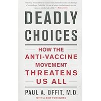 Deadly Choices: How the Anti-Vaccine Movement Threatens Us All Deadly Choices: How the Anti-Vaccine Movement Threatens Us All Paperback Kindle Hardcover