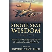 Single Seat Wisdom: Practical and Valuable Life Advice From America’s Fighter Pilots