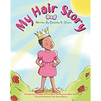 My Hair Story: An Inspirational Children’s Picture Book That Empowers Black Girls to Love and Embrace Their Unique Beauty My Hair Story: An Inspirational Children’s Picture Book That Empowers Black Girls to Love and Embrace Their Unique Beauty Paperback Kindle