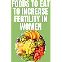 Foods to Eat to Increase Fertility in Women