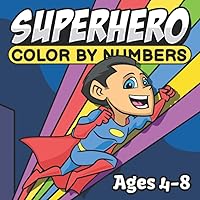 Superhero Color by Numbers for Kids, Ages 4-8: 30 Awesome Illustrations to Color In (Color by Number Books for Kids, Ages 4-8) Superhero Color by Numbers for Kids, Ages 4-8: 30 Awesome Illustrations to Color In (Color by Number Books for Kids, Ages 4-8) Paperback