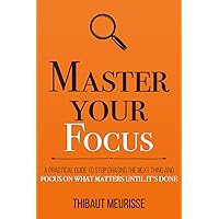 Master Your Focus: A Practical Guide to Stop Chasing the Next Thing and Focus on What Matters Until It's Done (Mastery Series) Master Your Focus: A Practical Guide to Stop Chasing the Next Thing and Focus on What Matters Until It's Done (Mastery Series) Audible Audiobook Kindle Paperback Hardcover