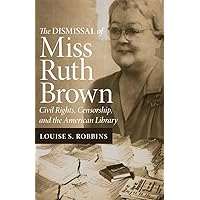 The Dismissal of Miss Ruth Brown: Civil Rights, Censorship, and the American Library The Dismissal of Miss Ruth Brown: Civil Rights, Censorship, and the American Library Paperback Kindle Hardcover