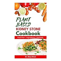 PLANT BASED KIDNEY STONE COOKBOOK: Learn How to Make Wholesome Renal Disease Prevention Recipes PLANT BASED KIDNEY STONE COOKBOOK: Learn How to Make Wholesome Renal Disease Prevention Recipes Paperback Kindle