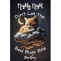 Sleep Diary Nighty Night Don't Let the Bed Bugs Bite: A Log Book to Monitor the Amount of Sleep You Are Getting with Factors that Affect Your Sleep Sleep Diary Nighty Night Don't Let the Bed Bugs Bite: A Log Book to Monitor the Amount of Sleep You Are Getting with Factors that Affect Your Sleep Paperback