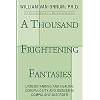 A Thousand Frightening Fantasies: Understanding and Healing Scrupulosity and Obsessive Compulsive Disorder A Thousand Frightening Fantasies: Understanding and Healing Scrupulosity and Obsessive Compulsive Disorder Paperback