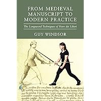 From Medieval Manuscript to Modern Practice: The Longsword Techniques of Fiore dei Liberi From Medieval Manuscript to Modern Practice: The Longsword Techniques of Fiore dei Liberi Paperback Kindle Hardcover