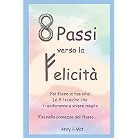 8 passi verso la felicità: Fai fluire la tua vita (Flowfulness) (Italian Edition) 8 passi verso la felicità: Fai fluire la tua vita (Flowfulness) (Italian Edition) Paperback Kindle