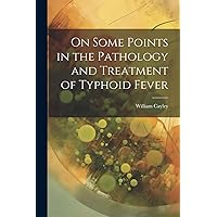 On Some Points in the Pathology and Treatment of Typhoid Fever On Some Points in the Pathology and Treatment of Typhoid Fever Paperback Hardcover