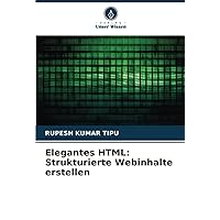Elegantes HTML: Strukturierte Webinhalte erstellen (German Edition)