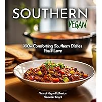 Southern Vegan Cookbook: 100+ Comforting Plant-Based Southern Dishes for a Breakfast, Lunch, and Dinner Meal You'll Love, Pictures Included
