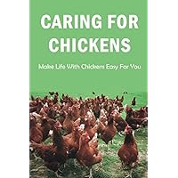 Caring For Chickens: Make Life With Chickens Easy For You