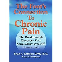 The Foot's Connection to Chronic Pain: The Breakthrough Discovery That Cures Many Types of Chronic Pain The Foot's Connection to Chronic Pain: The Breakthrough Discovery That Cures Many Types of Chronic Pain Kindle
