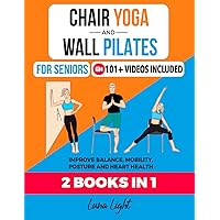 Chair Yoga & Wall Pilates For Seniors (2 Books in 1): Improve Balance, Mobility, Posture And Heart Health (Fun & Fit)