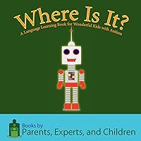 Where Is It?: A language learning book for wonderful kids with autism Where Is It?: A language learning book for wonderful kids with autism Paperback Kindle