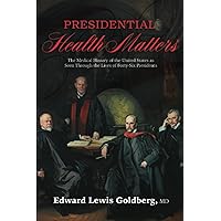 Presidential Health Matters: The Medical History of the United States as Seen Through the Lives of the Presidents Presidential Health Matters: The Medical History of the United States as Seen Through the Lives of the Presidents Paperback Kindle