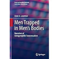 Men Trapped in Men's Bodies: Narratives of Autogynephilic Transsexualism (Focus on Sexuality Research) Men Trapped in Men's Bodies: Narratives of Autogynephilic Transsexualism (Focus on Sexuality Research) Paperback Kindle Hardcover
